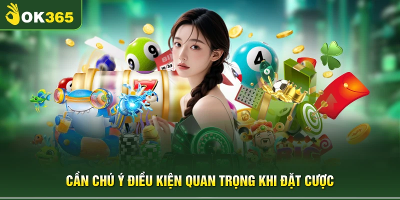 Cần chú ý điều kiện quan trọng khi đặt cược