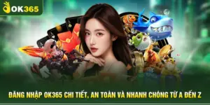 Đăng Nhập OK365 Chi Tiết, An Toàn Và Nhanh Chóng Từ A Đến Z