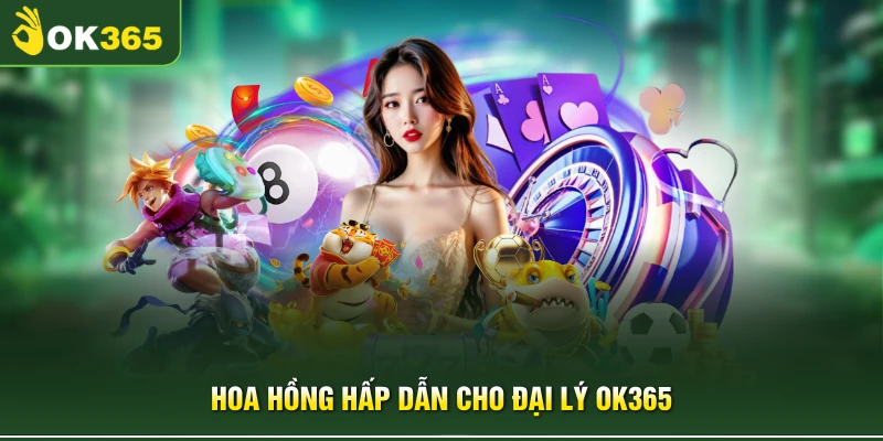 Hoa hồng hấp dẫn cho đại lý OK365