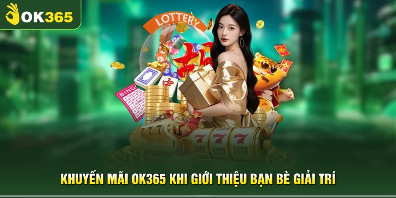 Khuyến mãi OK365 khi giới thiệu bạn bè giải trí 