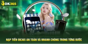 Nạp Tiền OK365 An Toàn Và Nhanh Chóng Trong Từng Bước