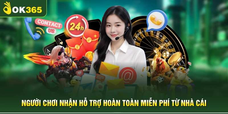 Người chơi nhận hỗ trợ hoàn toàn miễn phí từ nhà cái