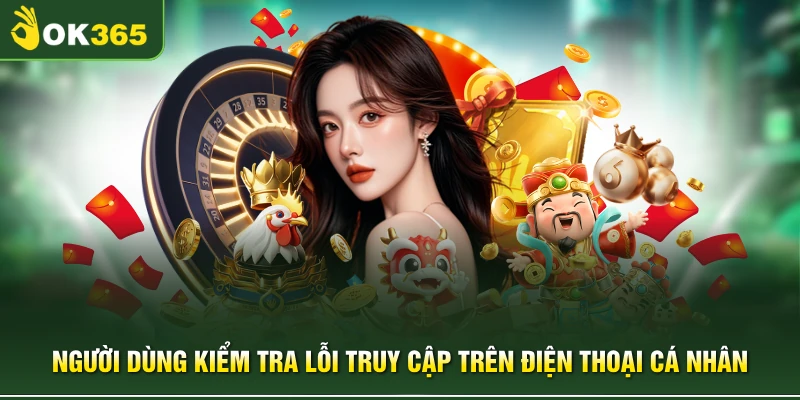 Người dùng kiểm tra lỗi truy cập trên điện thoại cá nhân