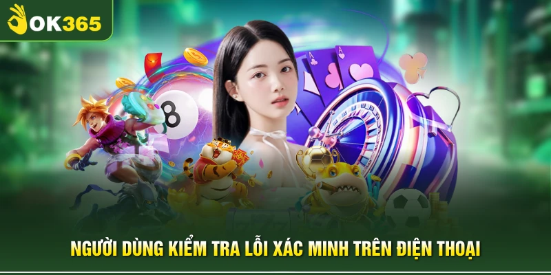 Người dùng kiểm tra lỗi xác minh trên điện thoại