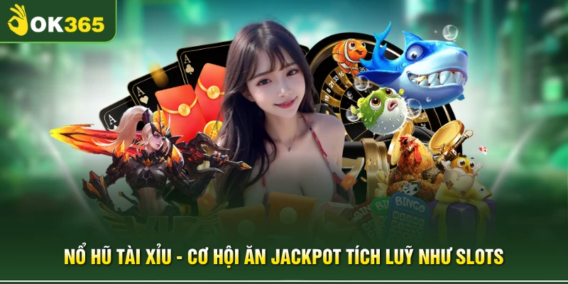 Nổ Hũ Tài Xỉu - Cơ Hội Ăn Jackpot Tích Luỹ Như Slots