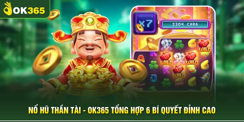 Nổ Hũ Thần Tài - OK365 Tổng Hợp 6 Bí Quyết Đỉnh Cao