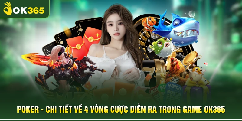 Poker - Chi Tiết Về 4 Vòng Cược Diễn Ra Trong Game OK365