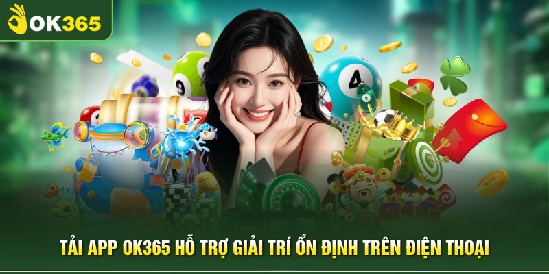 Tải app OK365 hỗ trợ giải trí ổn định trên điện thoại
