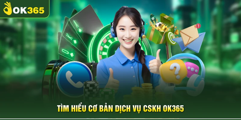 Tìm hiểu cơ bản dịch vụ CSKH OK365